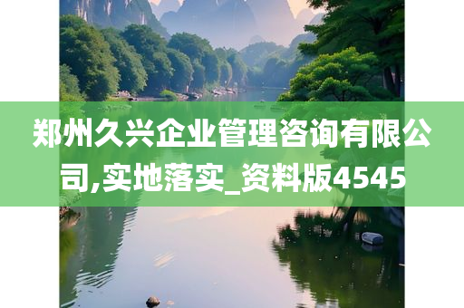 郑州久兴企业管理咨询有限公司,实地落实_资料版4545