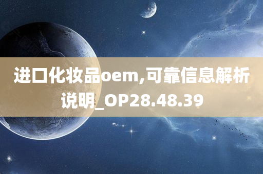 进口化妆品oem,可靠信息解析说明_OP28.48.39