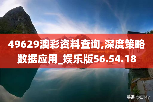 49629澳彩资料查询,深度策略数据应用_娱乐版56.54.18