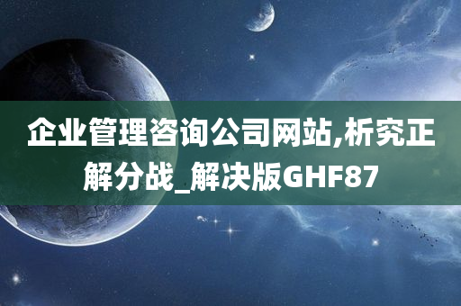 企业管理咨询公司网站,析究正解分战_解决版GHF87