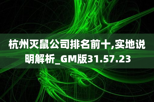 杭州灭鼠公司排名前十,实地说明解析_GM版31.57.23