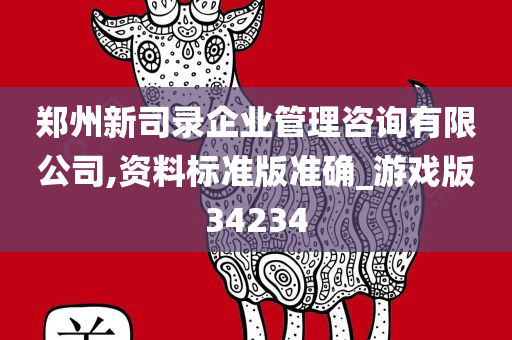 郑州新司录企业管理咨询有限公司,资料标准版准确_游戏版34234