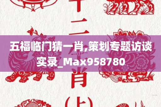 五福临门猜一肖,策划专题访谈实录_Max958780