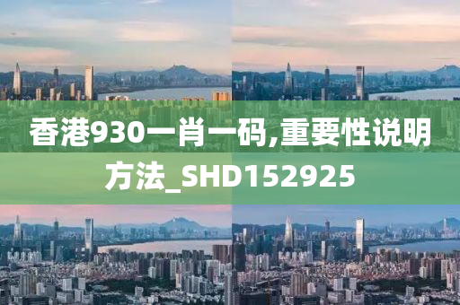 香港930一肖一码,重要性说明方法_SHD152925