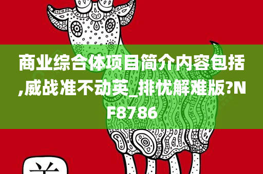 商业综合体项目简介内容包括,威战准不动英_排忧解难版?NF8786