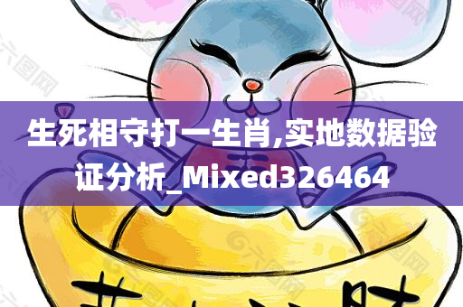 生死相守打一生肖,实地数据验证分析_Mixed326464