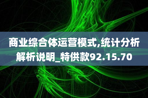 商业综合体运营模式,统计分析解析说明_特供款92.15.70