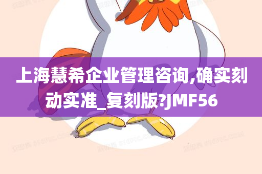 上海慧希企业管理咨询,确实刻动实准_复刻版?JMF56