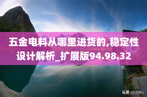 五金电料从哪里进货的,稳定性设计解析_扩展版94.98.32