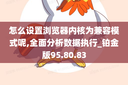 怎么设置浏览器内核为兼容模式呢,全面分析数据执行_铂金版95.80.83