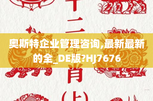 奥斯特企业管理咨询,最新最新的全_DE版?HJ7676