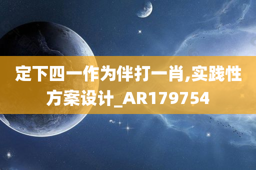 定下四一作为伴打一肖,实践性方案设计_AR179754