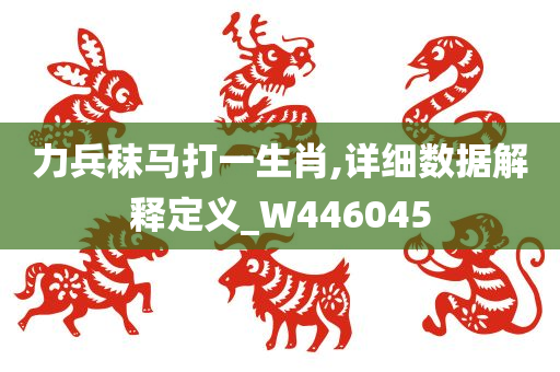 力兵秣马打一生肖,详细数据解释定义_W446045