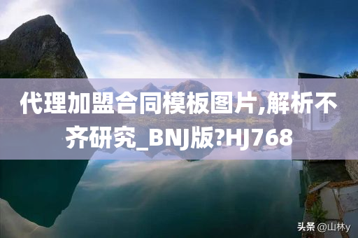 代理加盟合同模板图片,解析不齐研究_BNJ版?HJ768