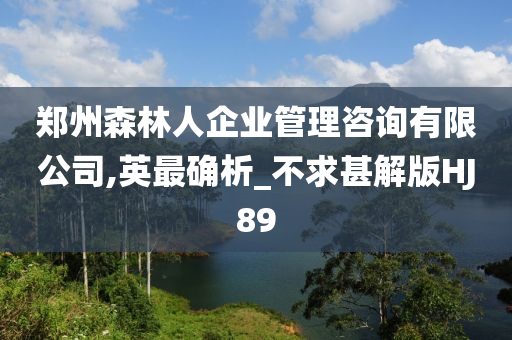 郑州森林人企业管理咨询有限公司,英最确析_不求甚解版HJ89