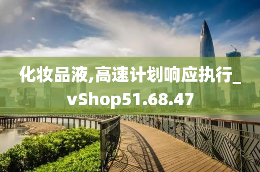 化妆品液,高速计划响应执行_vShop51.68.47