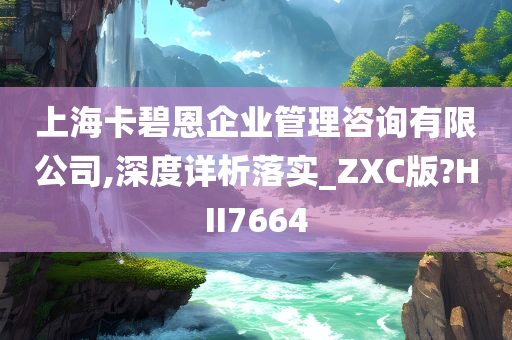 上海卡碧恩企业管理咨询有限公司,深度详析落实_ZXC版?HII7664