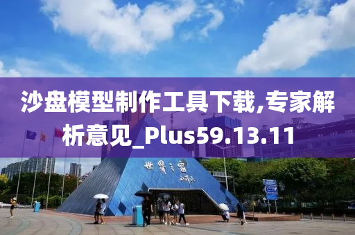 沙盘模型制作工具下载,专家解析意见_Plus59.13.11