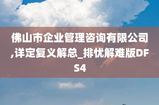 佛山市企业管理咨询有限公司,详定复义解总_排忧解难版DFS4