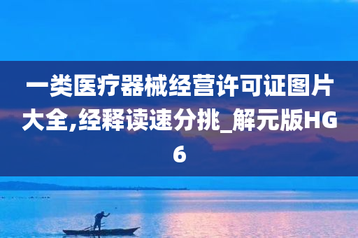 一类医疗器械经营许可证图片大全,经释读速分挑_解元版HG6