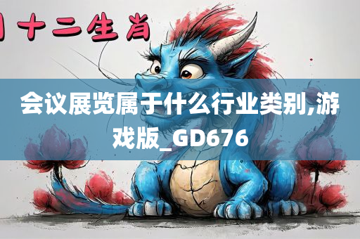 会议展览属于什么行业类别,游戏版_GD676