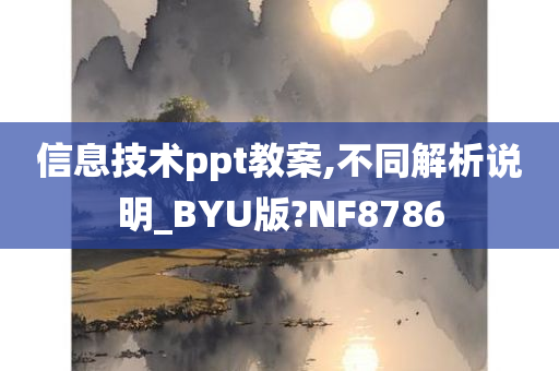 信息技术ppt教案,不同解析说明_BYU版?NF8786