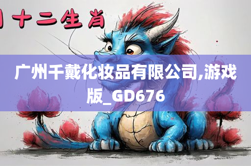 广州千戴化妆品有限公司,游戏版_GD676