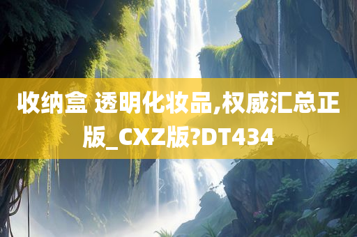 收纳盒 透明化妆品,权威汇总正版_CXZ版?DT434