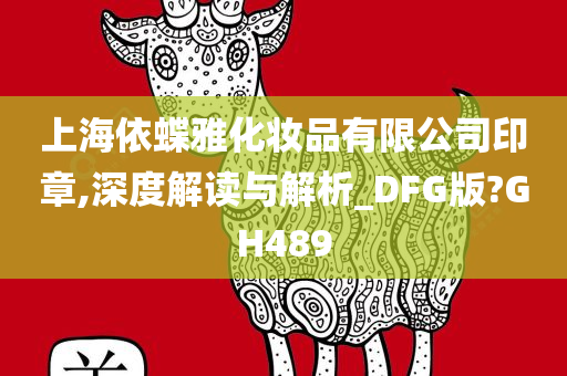 上海依蝶雅化妆品有限公司印章,深度解读与解析_DFG版?GH489