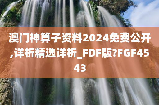 澳门神算子资料2024免费公开,详析精选详析_FDF版?FGF4543