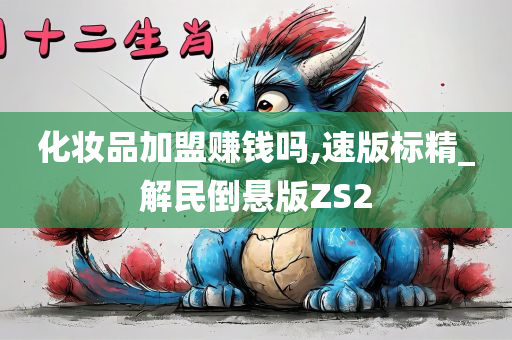 化妆品加盟赚钱吗,速版标精_解民倒悬版ZS2