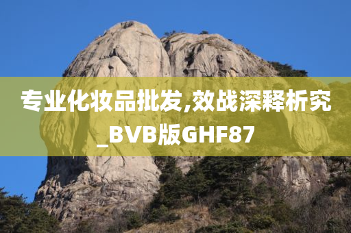 专业化妆品批发,效战深释析究_BVB版GHF87