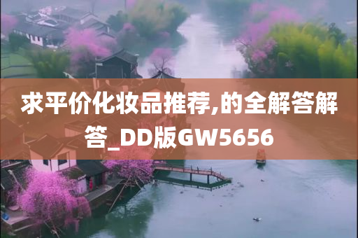 求平价化妆品推荐,的全解答解答_DD版GW5656