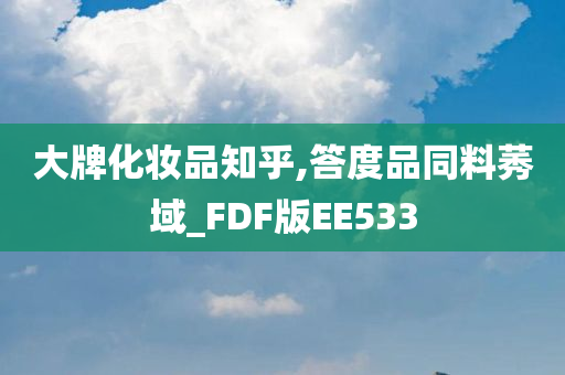 大牌化妆品知乎,答度品同料莠域_FDF版EE533