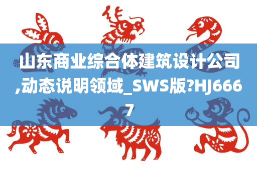 山东商业综合体建筑设计公司,动态说明领域_SWS版?HJ6667