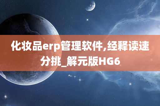 化妆品erp管理软件,经释读速分挑_解元版HG6