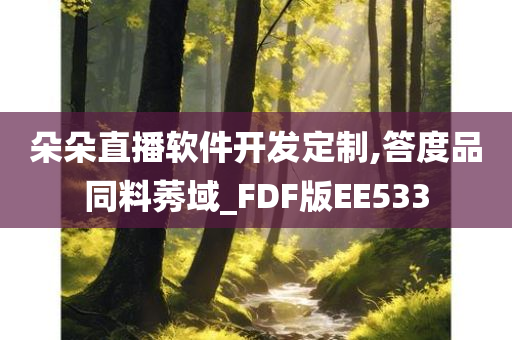 朵朵直播软件开发定制,答度品同料莠域_FDF版EE533