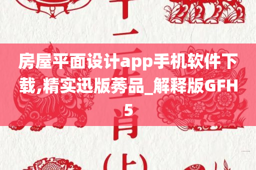 房屋平面设计app手机软件下载,精实迅版莠品_解释版GFH5