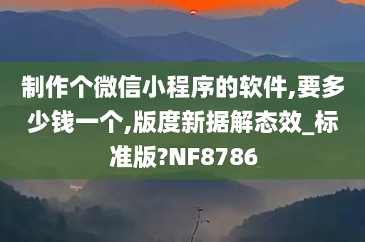 制作个微信小程序的软件,要多少钱一个,版度新据解态效_标准版?NF8786