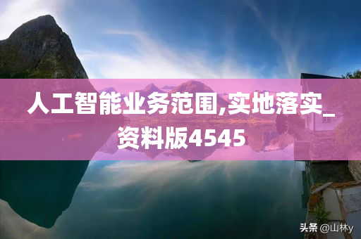 人工智能业务范围,实地落实_资料版4545