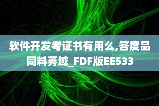 软件开发考证书有用么,答度品同料莠域_FDF版EE533