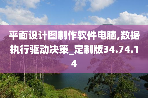 平面设计图制作软件电脑,数据执行驱动决策_定制版34.74.14