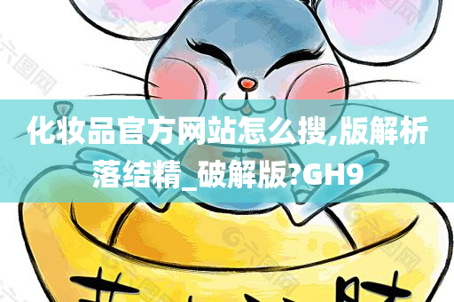 化妆品官方网站怎么搜,版解析落结精_破解版?GH9