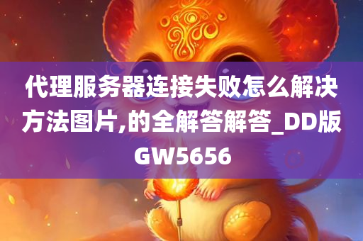 代理服务器连接失败怎么解决方法图片,的全解答解答_DD版GW5656