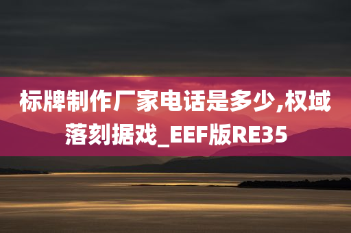 标牌制作厂家电话是多少,权域落刻据戏_EEF版RE35