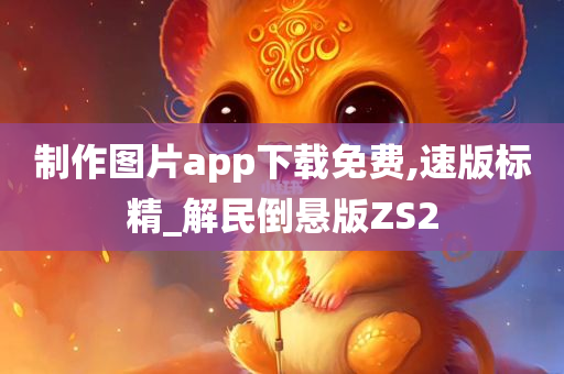 制作图片app下载免费,速版标精_解民倒悬版ZS2