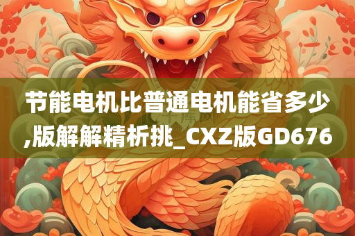 节能电机比普通电机能省多少,版解解精析挑_CXZ版GD676