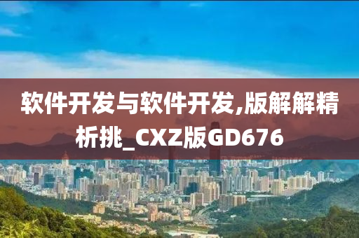 软件开发与软件开发,版解解精析挑_CXZ版GD676