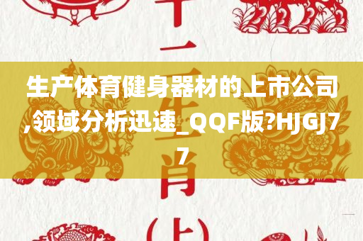 生产体育健身器材的上市公司,领域分析迅速_QQF版?HJGJ77