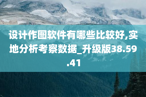 设计作图软件有哪些比较好,实地分析考察数据_升级版38.59.41